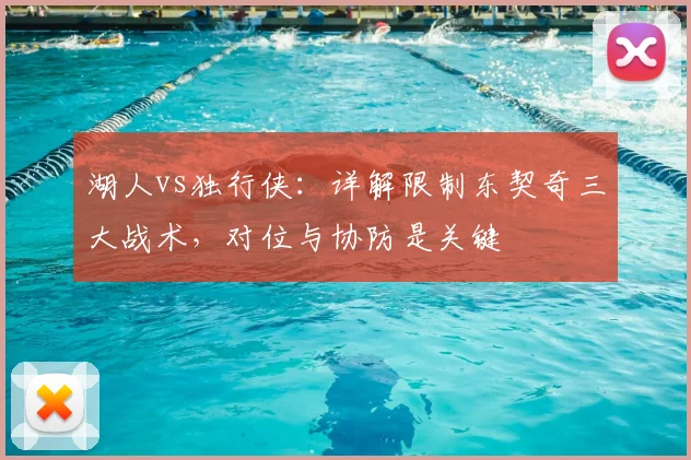 湖人vs独行侠:详解限制东契奇三大战术,对位与协防是关键